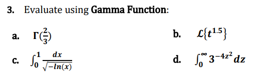 3. Evaluate using Gamma Function:
a.
C.
r
So
dx
-In(x)
b.
d.
L{t¹.5}
3-4z² dz