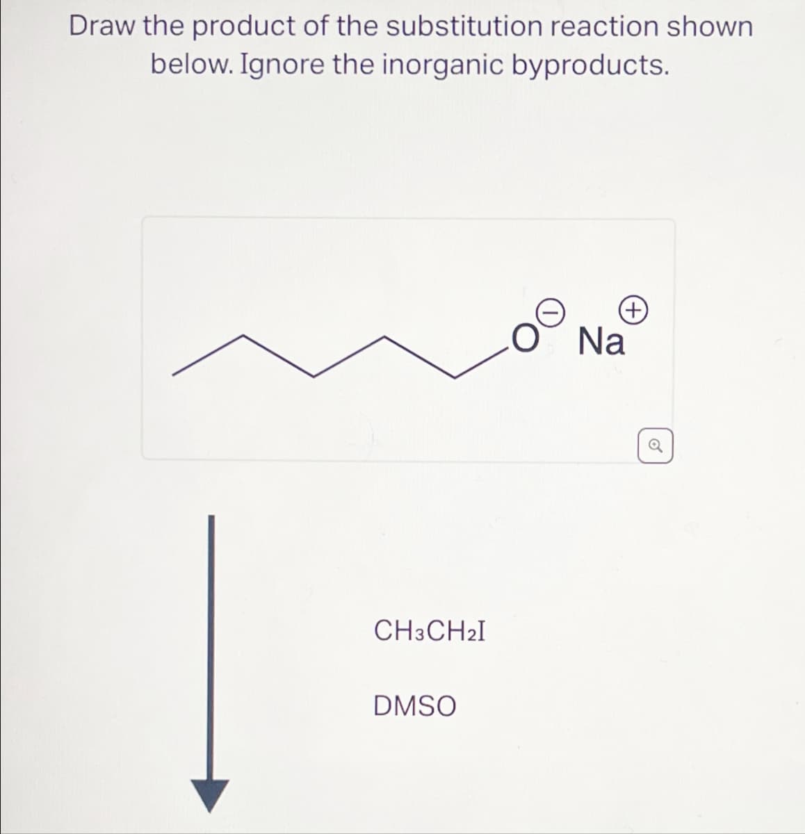 Draw the product of the substitution reaction shown
below. Ignore the inorganic byproducts.
CH3CH2I
DMSO
(+)
Na