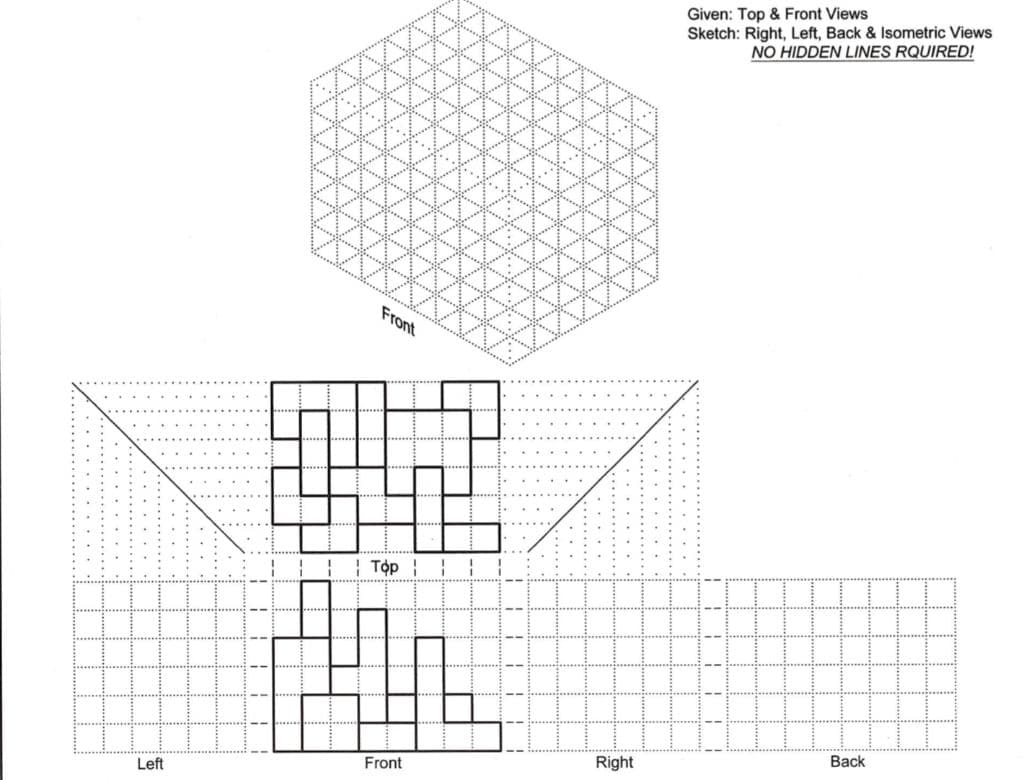 Given: Top & Front Views
Sketch: Right, Left, Back & Isometric Views
NO HIDDEN LINES RQUIRED!
.
Front
| Tộp
Вack
Front
Right
Left
