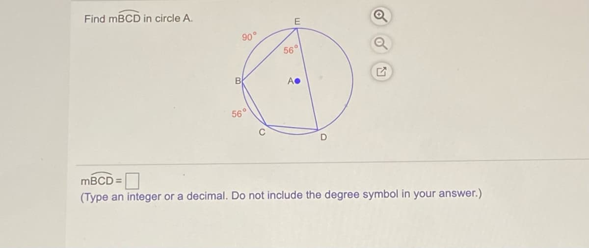 Find MBCD in circle A.
90°
56°
56°
C
MBCD =D
(Type an integer or a decimal. Do not include the degree symbol in your answer.)
