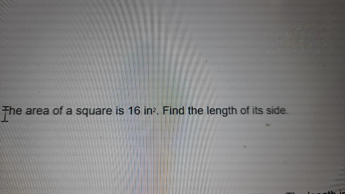 The area of a square is 16 in?. Find the length of its side.
