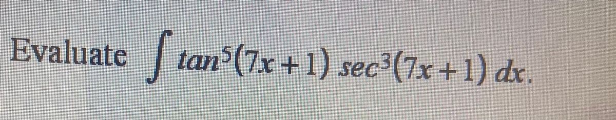 Stan
tan (7x+1
Evaluate
| sec3(7x+1) dx.
