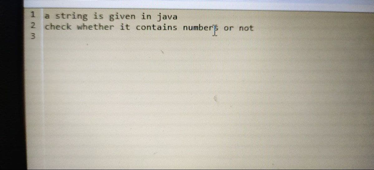 string is given in java
2 check whether it contains numbers
al
or not
