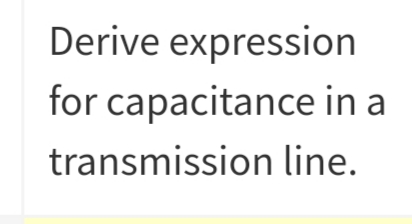 Derive expression
for capacitance in a
transmission line.
