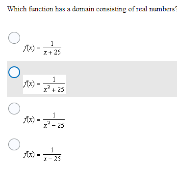 Which function has a domain consisting of real numbers?
1
Ax)
=
X+ 25
1
Ax)
2
x* + 25
1
fx)
x* - 25
1
A) =25
X- 25
