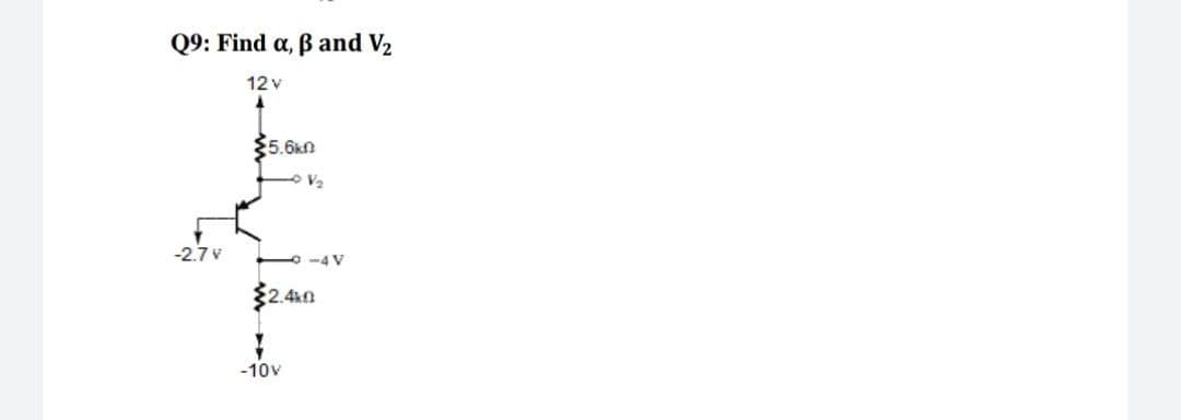 Q9: Find a, ß and V2
12 v
$5.6kn
V2
-2.7 v
O -4 V
2.4kn
-10v
