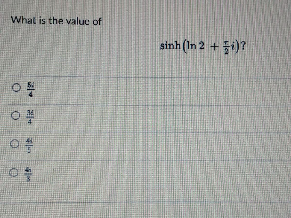 What is the value of
sinh (In 2 + i)?
5%
4.
34
4
3.
