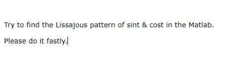 Try to find the Lissajous pattern of sint & cost in the Matlab.
Please do it fastly.
