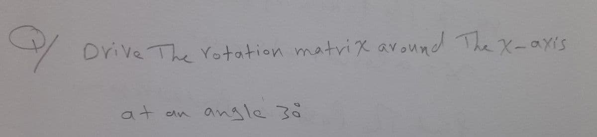 Drive The rotation matriX avound
The X-axis
at
angle 30
an
