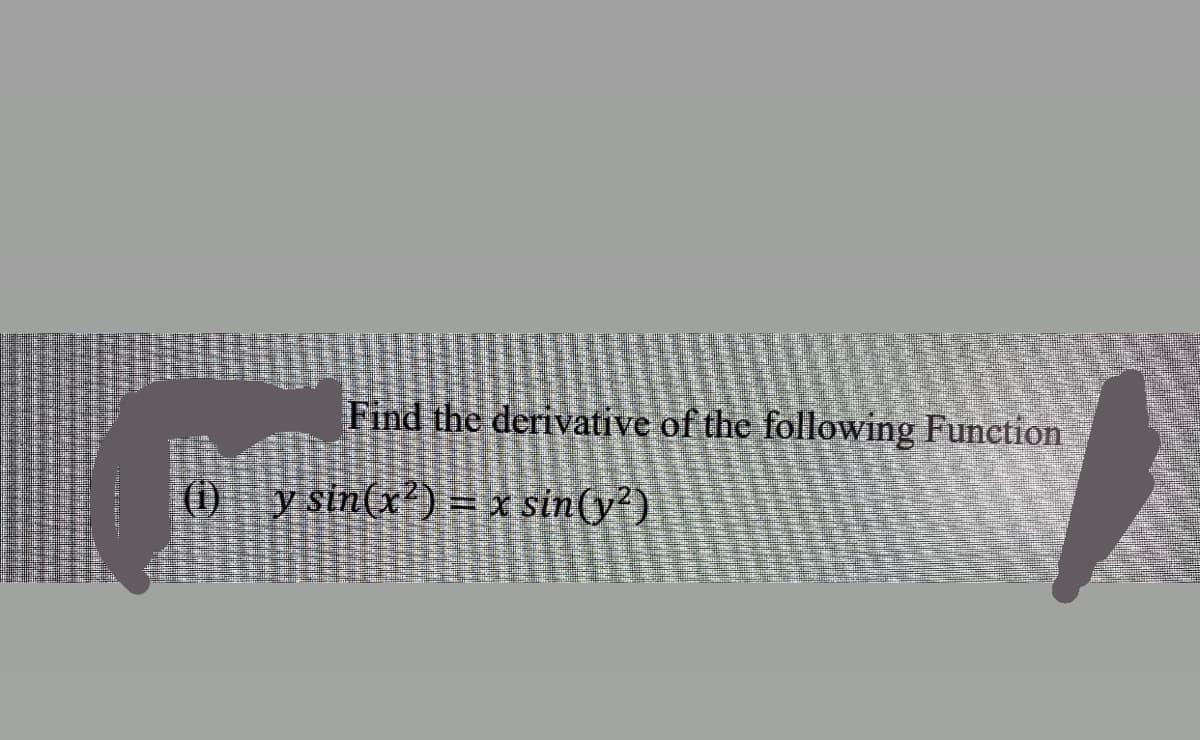 Find the derivative of the following Function
() y sin(x?) = x sin(y?)
