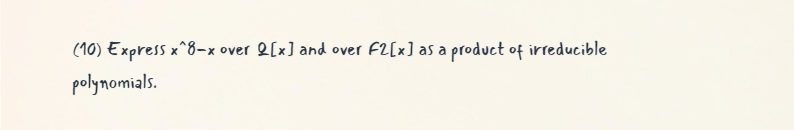 (10) Express x^8-x over 2[x] and over
polynomials.
F2[x] as a product of irreducible