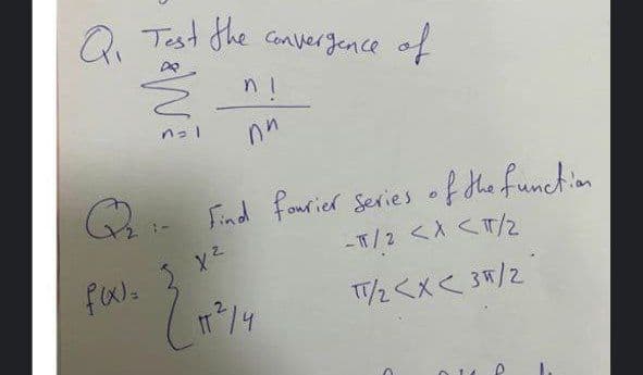 2. Test the convergence of
nn
Find fourier Series
•f the function
- T/2 <X <T/2.
fal. x2
TT2<x< 3/2
