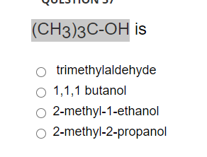 (CH3)3C-ОН is
o trimethylaldehyde
O 1,1,1 butanol
2-methyl-1-ethanol
O 2-methyl-2-propanol
