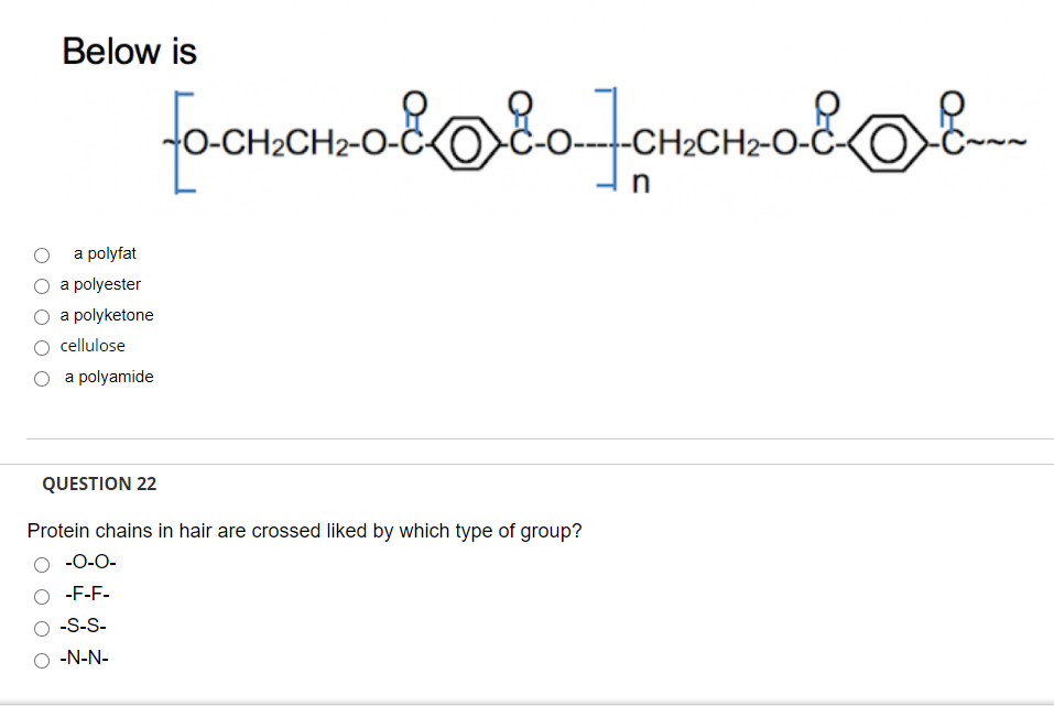 Below is
O-CH2CH2-C
----CH2CH2-O-Ö
n
o a polyfat
- a polyester
p a polyketone
o cellulose
p a polyamide
