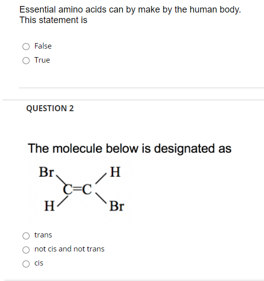 Essential amino acids can by make by the human body.
This statement is
O False
O True
