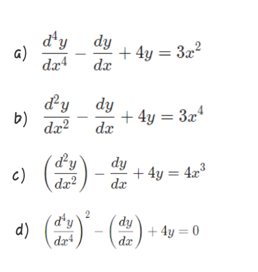 d'y dy
a)
dæ4
+ 4y = 3x²
dx
dy
b)
dy
+ 4y = 3x4
dæ?
dx
dy
c)
dy
+ 4y = 4x³
dx
3
dæ?
dy
d)
dx4
+ 4y = 0
dx
