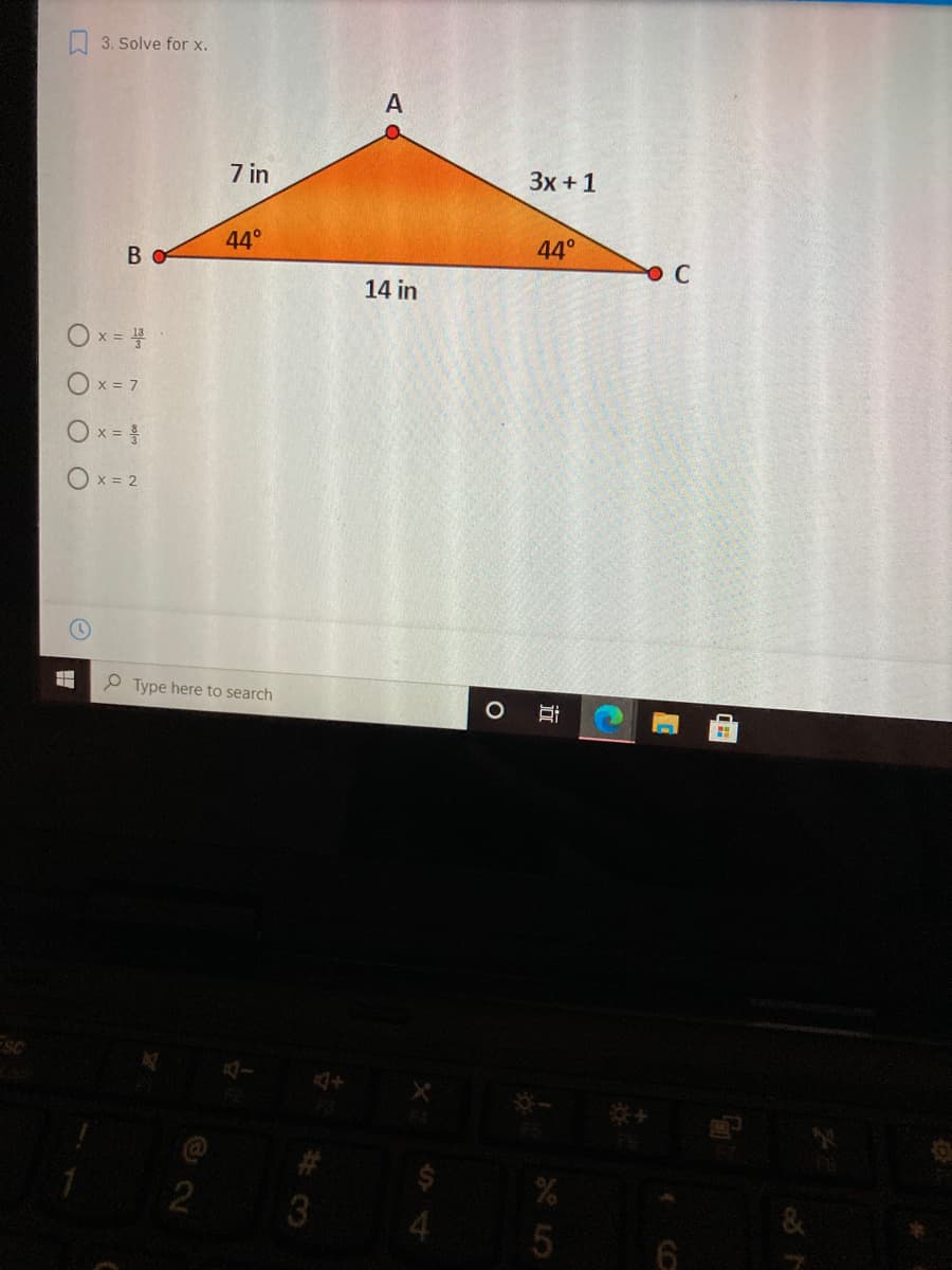 3. Solve for x.
7 in
3x +1
44°
44°
B o
14 in
x =
O x = 7
Ox =
Ox = 2
Type here to search
%23
3
5
2
