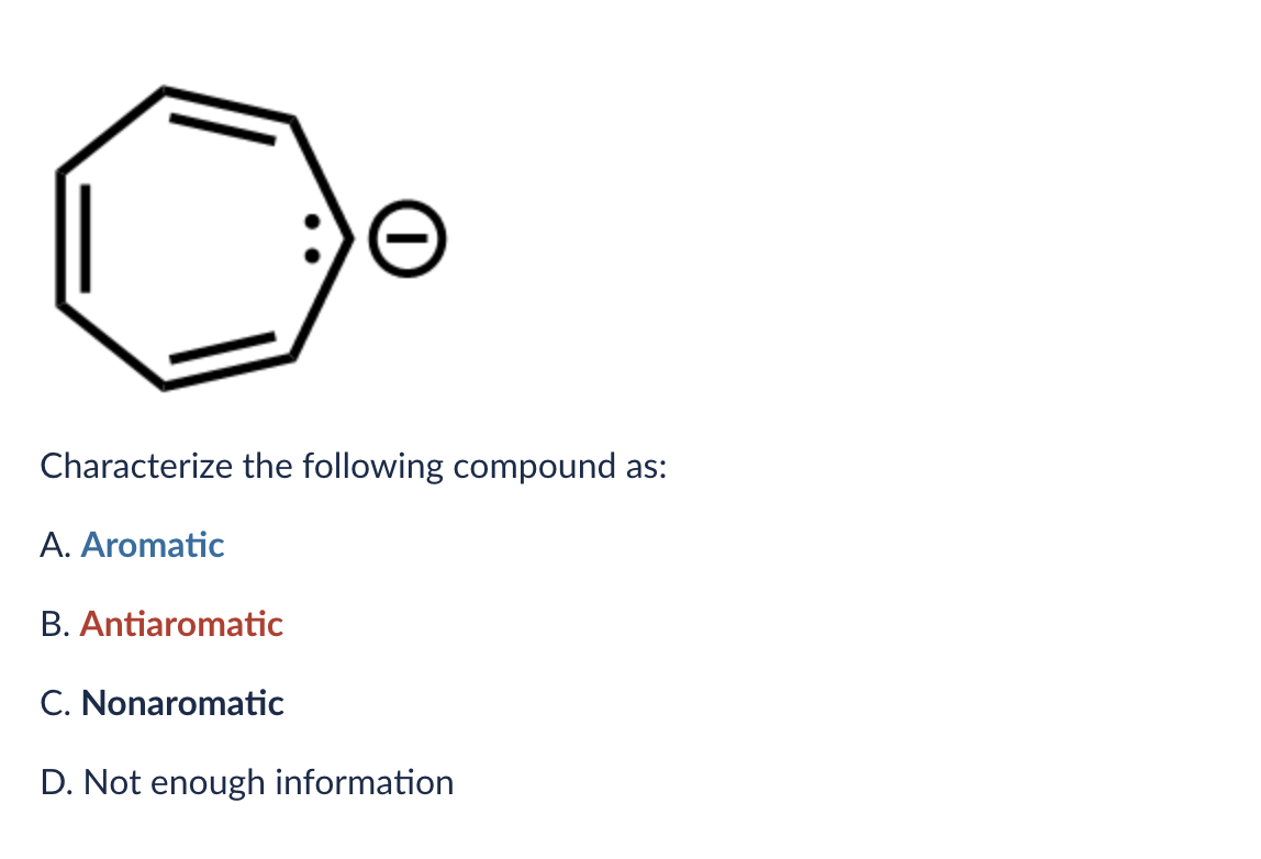 Ө
Characterize the following compound as:
A. Aromatic
B. Antiaromatic
C. Nonaromatic
D. Not enough information