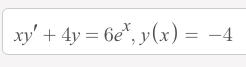 xy' + 4y = 6e*, y(x) = -4
