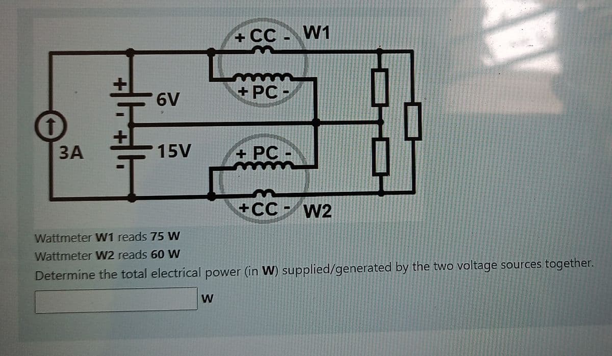 +CC W1
6V
+PC-
3A
15V
+ PC-
+CC W2
Wattmeter W1 reads 75 W
Wattmeter W2 reads 60 W
Determine the total electrical power (in W) supplied/generated by the two voltage sources together.
W
AD
↑