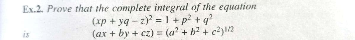 Ex.2. Prove that the complete integral of the equation
(xp + yq − z)² = 1 + p²+q²
-
is
(ax + by + cz) = (a² + b² + c2) 1/2