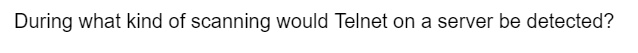 During what kind of scanning would Telnet on a server be detected?