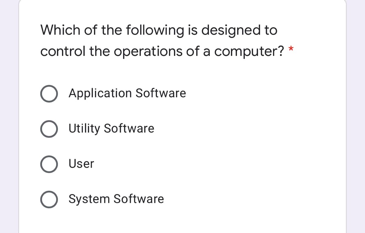 Which of the following is designed to
control the operations of a computer?
O Application Software
Utility Software
User
System Software
