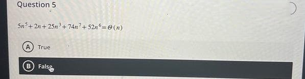 Question 5
5n³+2n+25n³+74n7+52n6=(n)
A True
B Fals