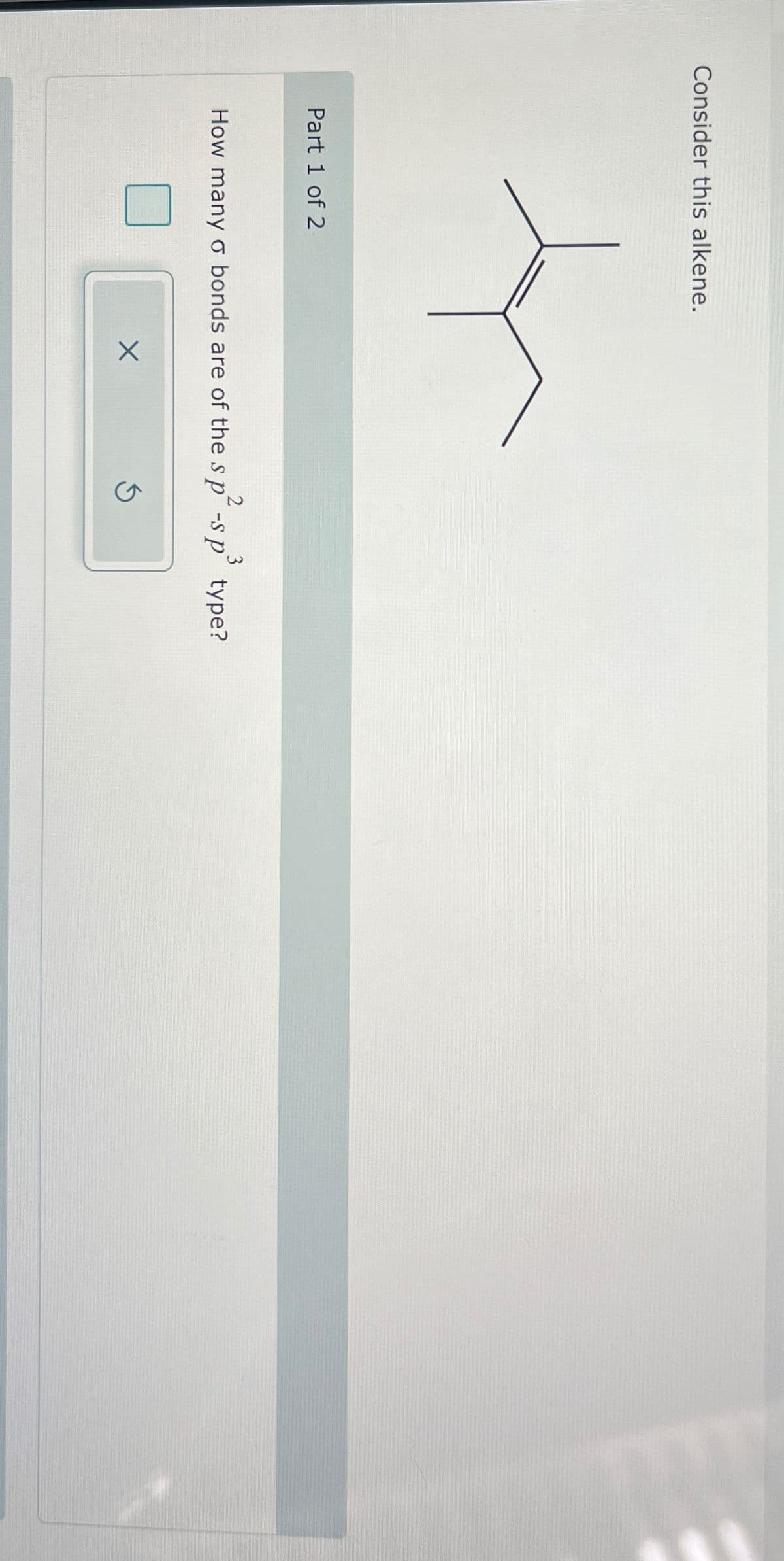 Consider this alkene.
Part 1 of 2
2
3
How many σ bonds are of the sp-sp type?