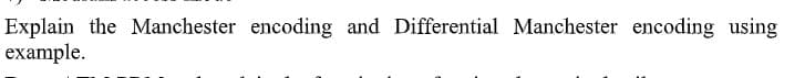 Explain the Manchester encoding and Differential Manchester encoding using
example.