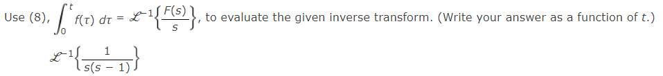 F(s)
Use (8),
f(t) dt =
L-1,{S\, to evaluate the given inverse transform. (Write your answer as a function of t.)
1
15(s – 1) .
