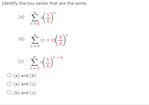 Identify the two series that are the same.
(a)
n = 6
I (n+ 3)
(b)
n = 0
n- 3
(c)
n = 3
O (a) and (b)
O (a) and (c)
O (b) and (c)
8.
