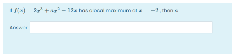 If f(x) = 2x³ + ax² – 12x has alocal maximum at x = -2, then a =
Answer:
