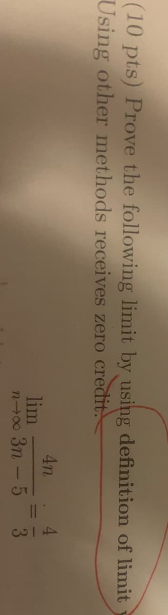83
(10 pts) Prove the following limit by using definition of limit
Using other methods receives zero credit.
4n
4.
lim
n0 3n -5
