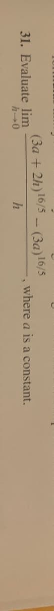 (3a + 2h)16/5 – (3a)16/5
31. Evaluate lim
h-0
where a is a constant.
h

