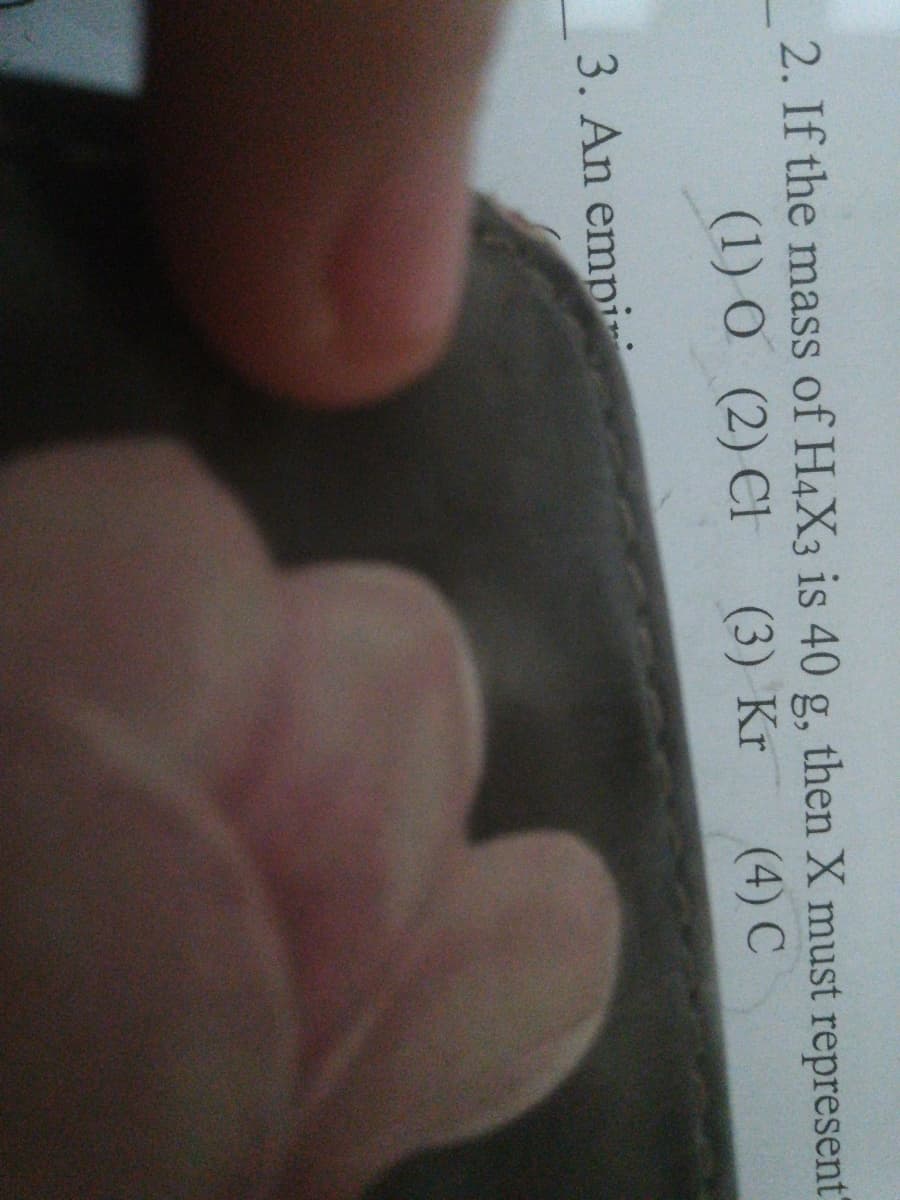 2. If the mass of H4X3 is 40 g, then X must represent"
(1) O (2) CI (3) Kr
(4) C
3. An empi

