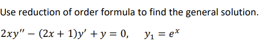 Use reduction of order formula to find the general solution.
2xy" − (2x + 1)y' + y = 0,
y₁ = ex