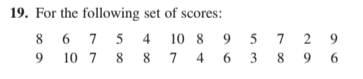 19. For the following set of scores:
8 6 7 5 4 10 8 9 5 7 2 9
9 10 7 8 8 7 4 6 3 8 9 6
