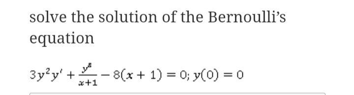 solve the solution of the Bernoulli's
equation
3y?y' +
- 8(x + 1) = 0; y(0) = 0
x+1
