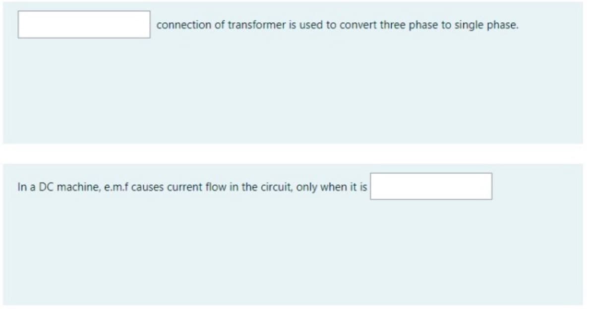 connection of transformer is used to convert three phase to single phase.
In a DC machine, e.m.f causes current flow in the circuit, only when it is
