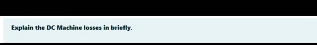 Explain the DC Machine losses in briefly.
