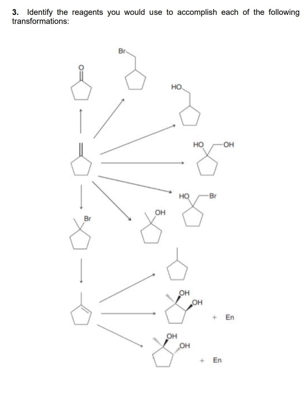 3. Identify the reagents you would use to accomplish each of the following
transformations:
Br
Br
OH
НО.
OH
НО
-OH
да
OH
ОН
ОН
+
-Br
+ En
En