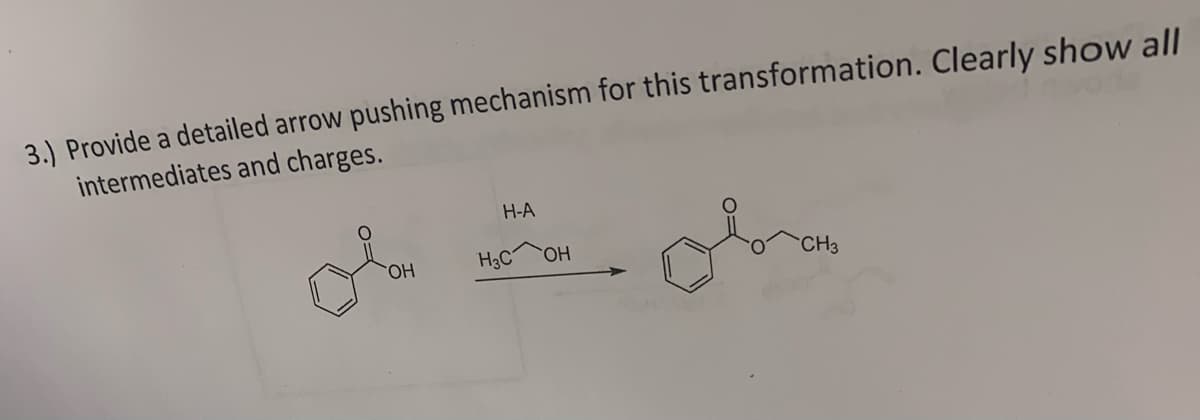 3.) Provide a detailed arrow pushing mechanism for this transformation. Clearly show all
intermediates and charges.
OH
H-A
H3C
OH
CH3