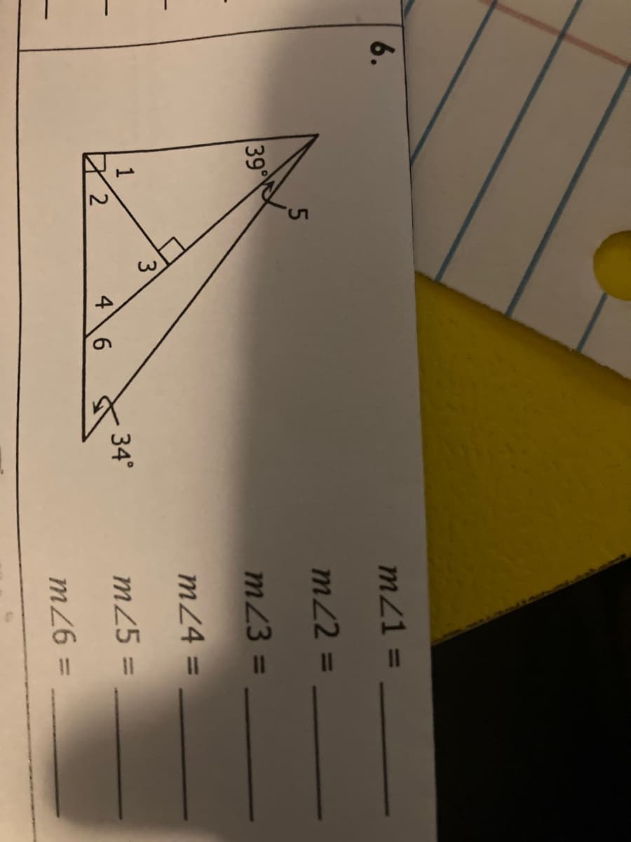 6.
39°
1
5
2
3
4 6
34°
m/1 =
m/2 =
m/3 =
m/4=
m25=
m/6 =