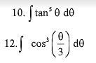 10. [ tan 0 de
12.f cos do
3
