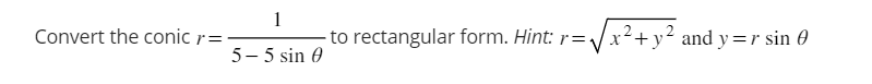 Convert the conic r =
1
5- 5 sin 0
to rectangular form. Hint: r=√√x² + y² and y=r sin