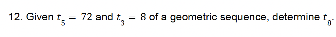 12. Given t = 72 and d t3
=
5
8 of a geometric sequence, determine t
8