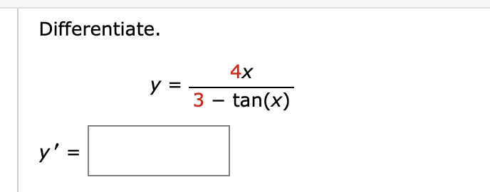 Differentiate.
y' =
y =
4x
3 - tan(x)