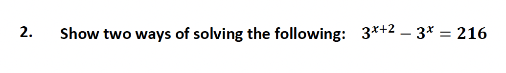 2.
Show two ways of solving the following: 3x+2 - 3* = 216