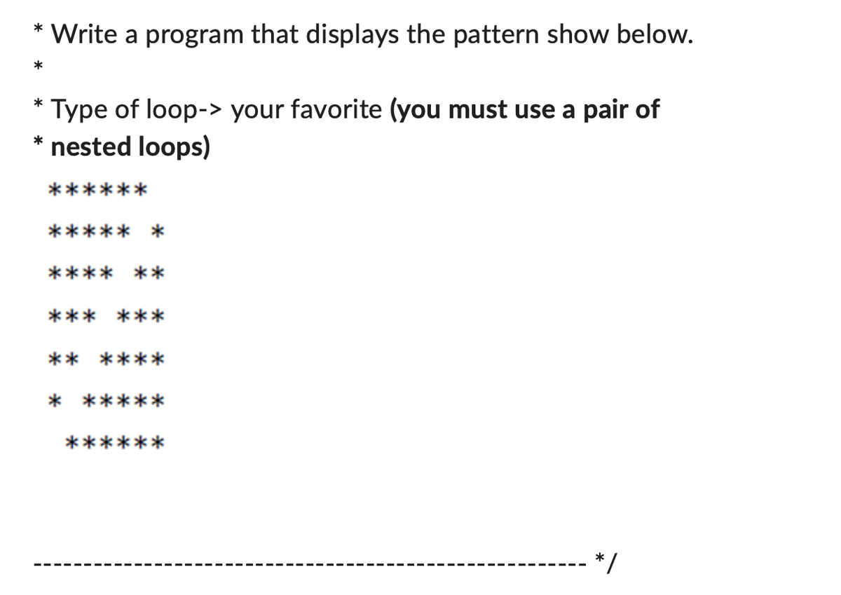 * Write a program that displays the pattern show below.
*
Type of loop-> your favorite (you must use a pair of
* nested loops)
*
**** **
*** ***
** ****
****
*/